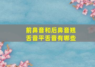 前鼻音和后鼻音翘舌音平舌音有哪些