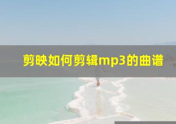 剪映如何剪辑mp3的曲谱