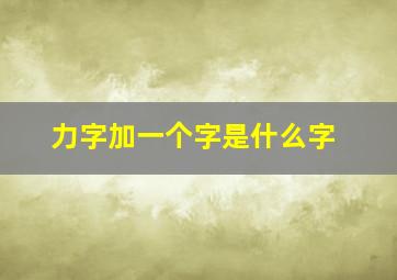 力字加一个字是什么字