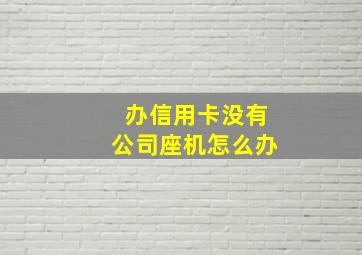 办信用卡没有公司座机怎么办