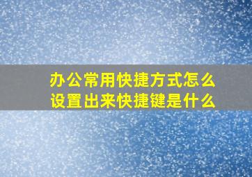 办公常用快捷方式怎么设置出来快捷键是什么