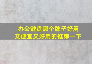 办公键盘哪个牌子好用又便宜又好用的推荐一下