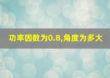 功率因数为0.8,角度为多大