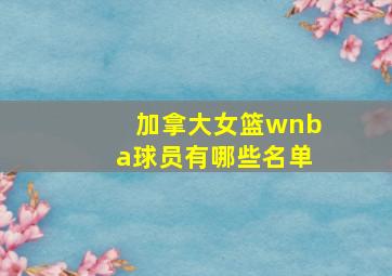 加拿大女篮wnba球员有哪些名单