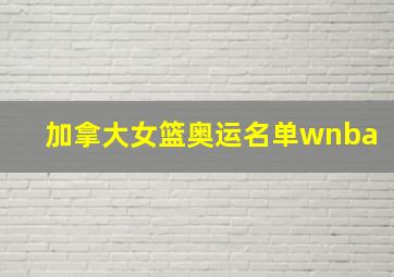 加拿大女篮奥运名单wnba