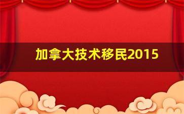 加拿大技术移民2015