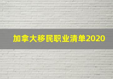 加拿大移民职业清单2020