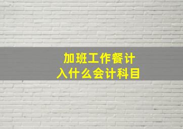 加班工作餐计入什么会计科目