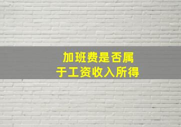 加班费是否属于工资收入所得