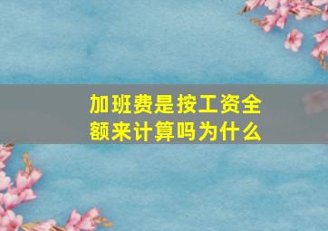 加班费是按工资全额来计算吗为什么