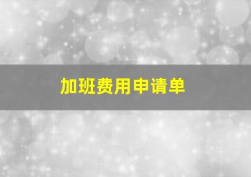 加班费用申请单