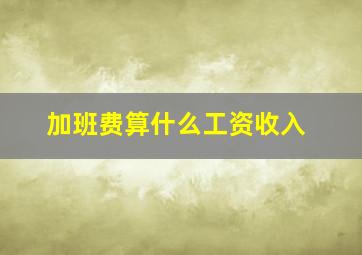 加班费算什么工资收入