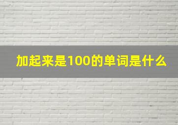 加起来是100的单词是什么