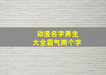 动漫名字男生大全霸气两个字