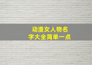 动漫女人物名字大全简单一点