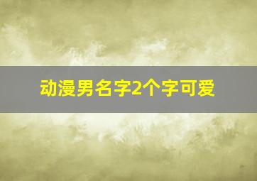 动漫男名字2个字可爱