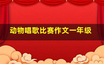 动物唱歌比赛作文一年级