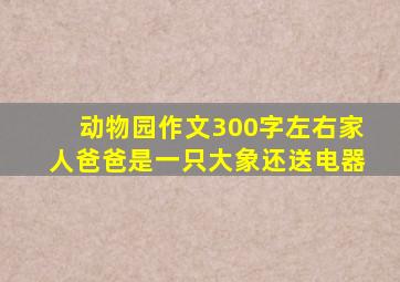 动物园作文300字左右家人爸爸是一只大象还送电器