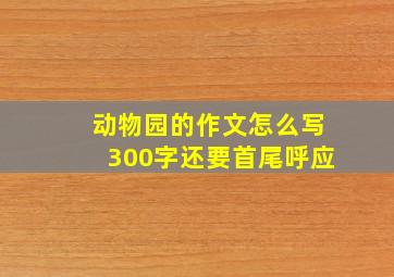 动物园的作文怎么写300字还要首尾呼应