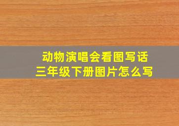 动物演唱会看图写话三年级下册图片怎么写