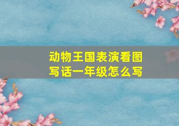 动物王国表演看图写话一年级怎么写