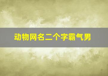 动物网名二个字霸气男