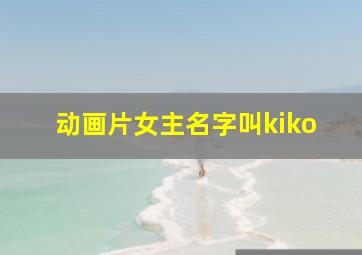 动画片女主名字叫kiko