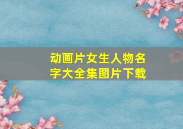 动画片女生人物名字大全集图片下载