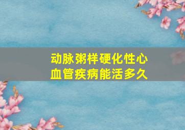 动脉粥样硬化性心血管疾病能活多久