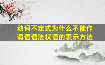 动词不定式为什么不能作谓语语法状语的表示方法