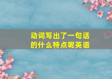 动词写出了一句话的什么特点呢英语