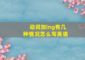 动词加ing有几种情况怎么写英语