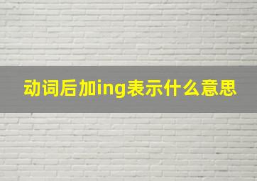 动词后加ing表示什么意思