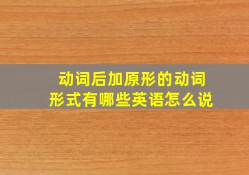 动词后加原形的动词形式有哪些英语怎么说