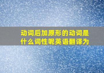 动词后加原形的动词是什么词性呢英语翻译为