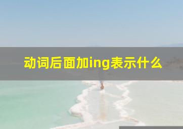 动词后面加ing表示什么