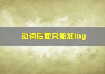 动词后面只能加ing