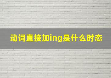 动词直接加ing是什么时态