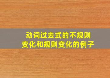 动词过去式的不规则变化和规则变化的例子