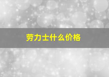 劳力士什么价格