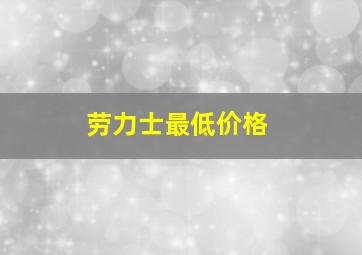 劳力士最低价格