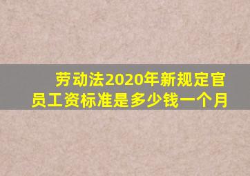 劳动法2020年新规定官员工资标准是多少钱一个月