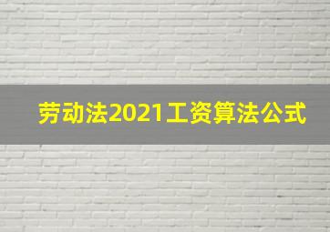 劳动法2021工资算法公式