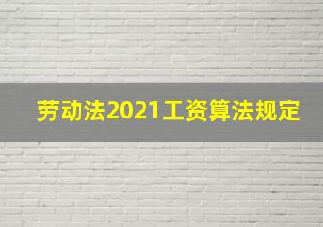 劳动法2021工资算法规定