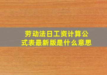 劳动法日工资计算公式表最新版是什么意思