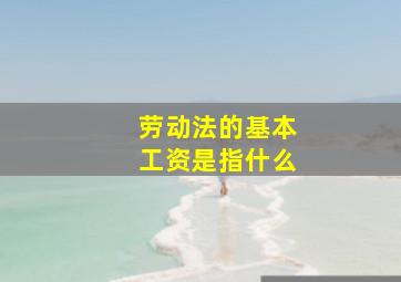 劳动法的基本工资是指什么