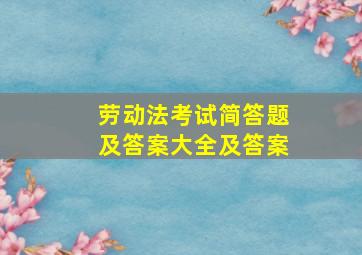 劳动法考试简答题及答案大全及答案