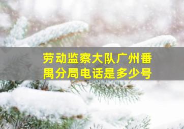 劳动监察大队广州番禺分局电话是多少号