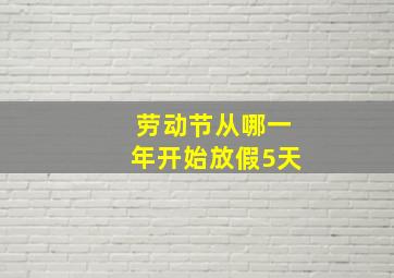 劳动节从哪一年开始放假5天