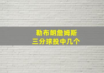 勒布朗詹姆斯三分球投中几个